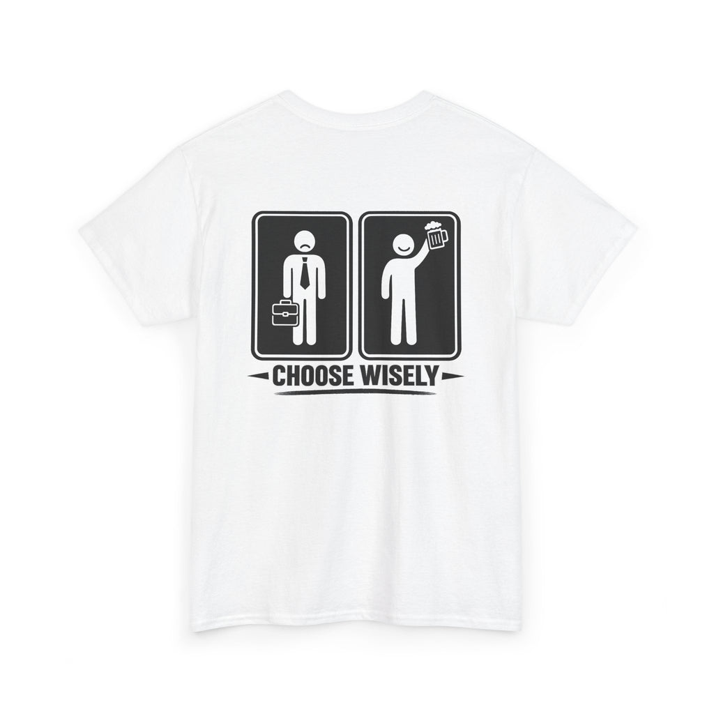 Choose Wisely Tee.  work sucks,beer good