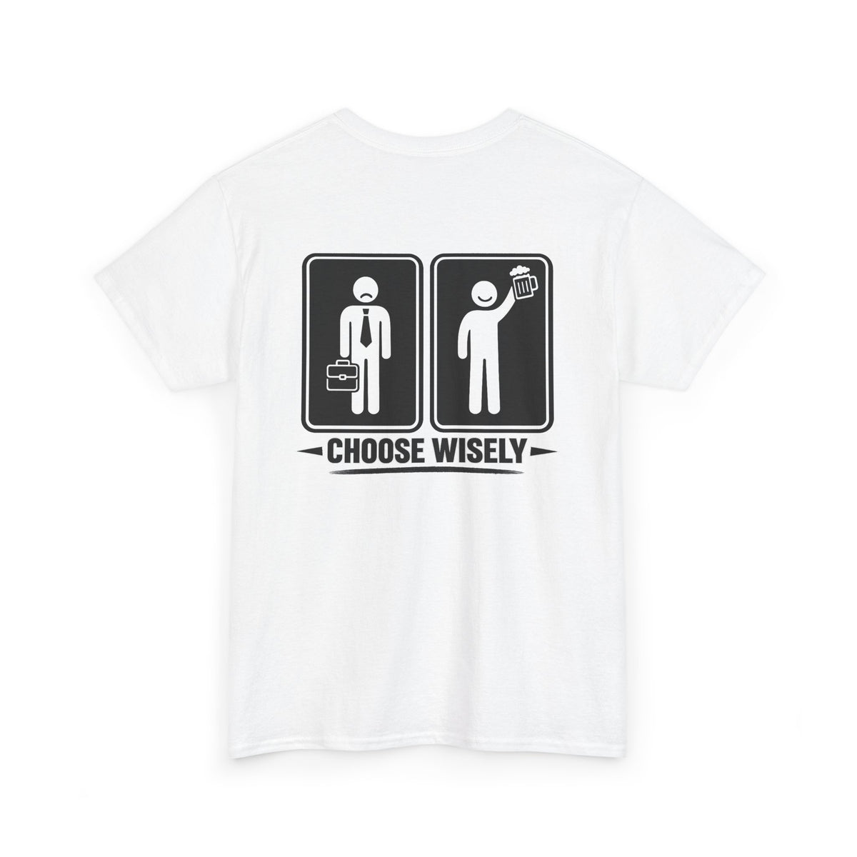 Choose Wisely Tee.  work sucks,beer good